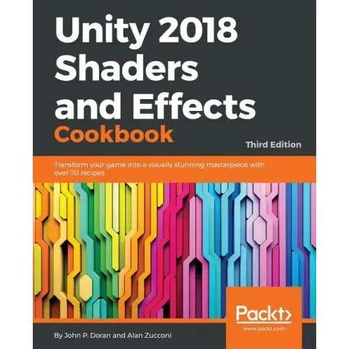 Unity 2018 Shaders and Effects Cookbook: Transform your game into a visually stunning masterpiece with over 70 recipes