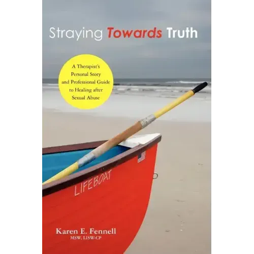 Straying Towards Truth: A Therapist's Personal Story and Professional Guide to Healing After Sexual Abuse