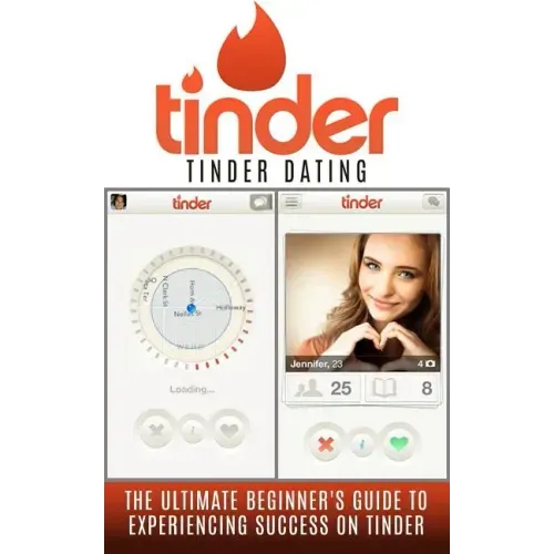 Tinder: Tinder Dating: The Ultimate Beginner's Guide to Experiencing Success on Tinder!