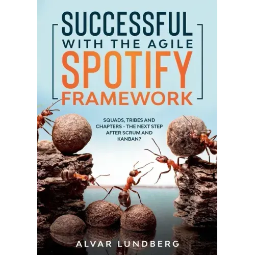 Successful with the Agile Spotify Framework: Squads, Tribes and Chapters - The Next Step After Scrum and Kanban?