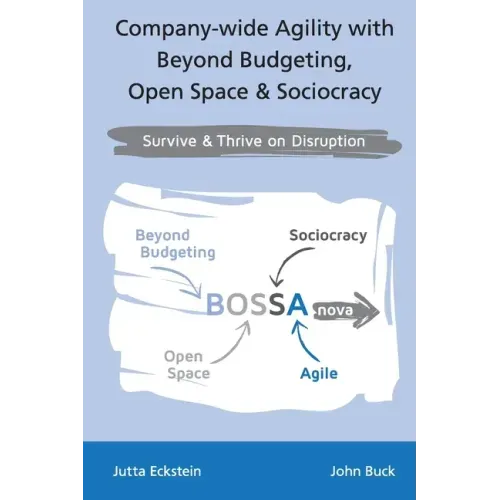 Company-wide Agility with Beyond Budgeting, Open Space & Sociocracy: Survive & Thrive on Disruption