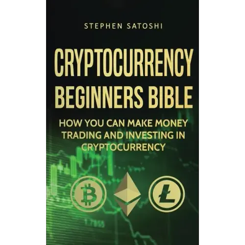 Cryptocurrency Beginners Bible: How You Can Make Money Trading and Investing in Cryptocurrency