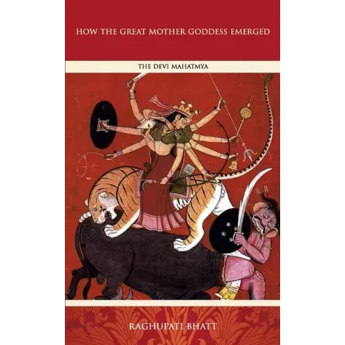 How the Great Mother Emerged: The Devi Mahatmya