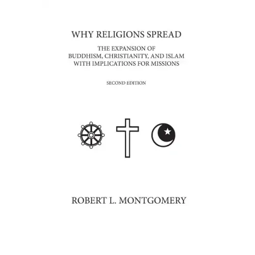 Why Religions Spread: The Expansion of Buddhism, Christianity, and Islam with Implications for Missions Second Edition