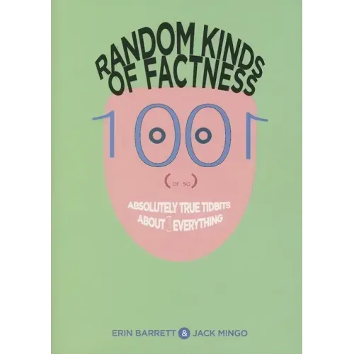 Random Kinds of Factness: 1001 (or So) Absolutely True Tidbits about (Mostly) Everything