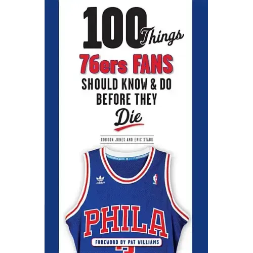 100 Things 76ers Fans Should Know & Do Before They Die
