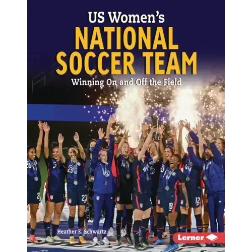 Us Women's National Soccer Team: Winning on and Off the Field