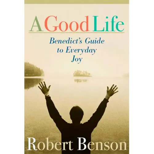 A Good Life: Benedict's Guide to Everyday Joy