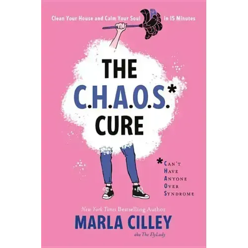 The Chaos Cure: Clean Your House and Calm Your Soul in 15 Minutes