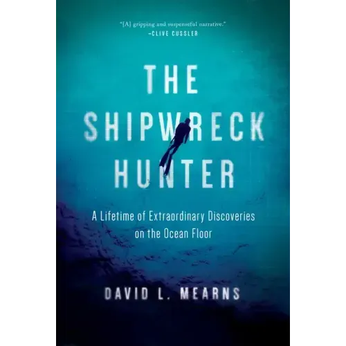The Shipwreck Hunter: A Lifetime of Extraordinary Discoveries on the Ocean Floor