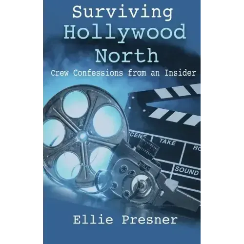 Surviving Hollywood North: Crew Confessions from an Insider