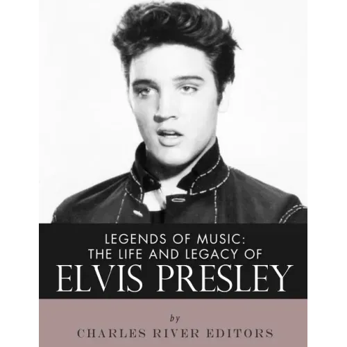 Legends of Music: The Life and Legacy of Elvis Presley