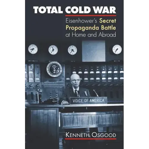 Total Cold War: Eisenhower's Secret Propaganda Battle at Home and Abroad