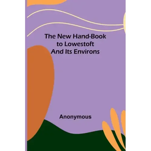 The New Hand-Book to Lowestoft and Its Environs