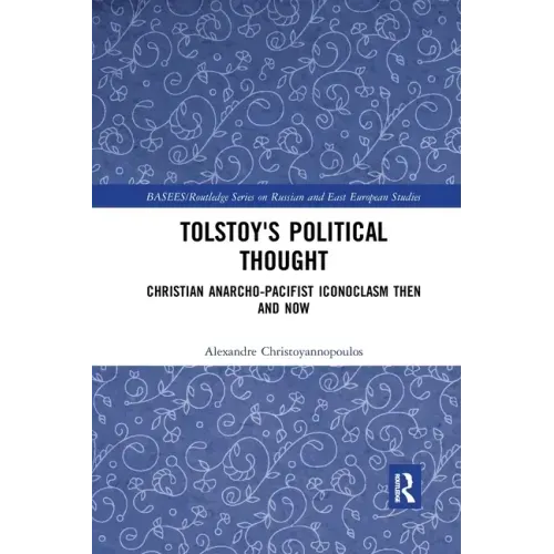 Tolstoy's Political Thought: Christian Anarcho-Pacifist Iconoclasm Then and Now