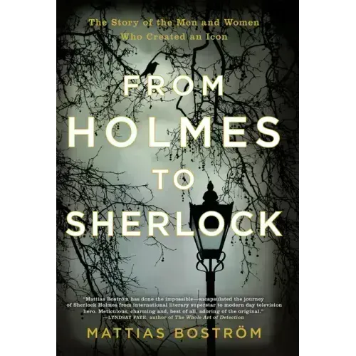 From Holmes to Sherlock: The Story of the Men and Women Who Created an Icon