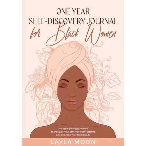 One Year Self-Discovery Journal for Black Women: 365 Eye-Opening Questions to Discover Your Self, Raise Self-Esteem, and Embrace Your True Beauty