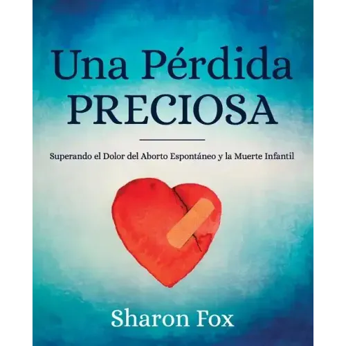 Una Perdida Preciosa: Superando el Dolor del Aborto Espontaneo y la Muerte Infantil