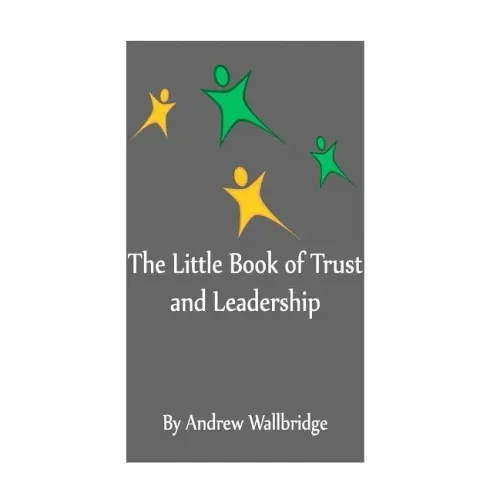 The Little Book of Trust and Leadership: A personal journey in to earning trust and leading others