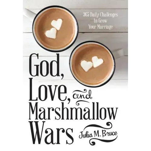 God, Love, and Marshmallow Wars: 365 Daily Challenges to Grow Your Marriage