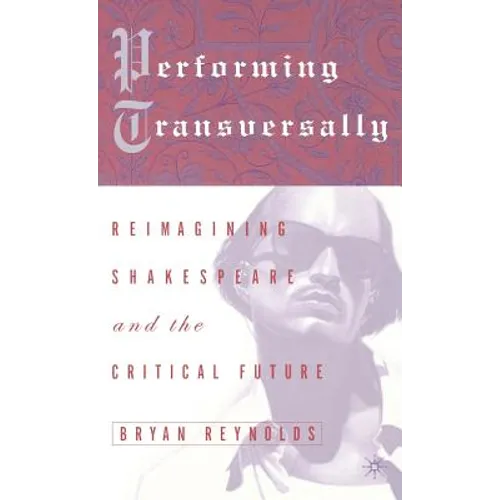 Performing Transversally: Reimagining Shakespeare and the Critical Future