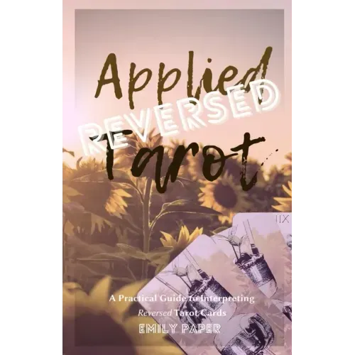 Applied Tarot Reversed: A Practical Guide to Interpreting Reversed Tarot Cards