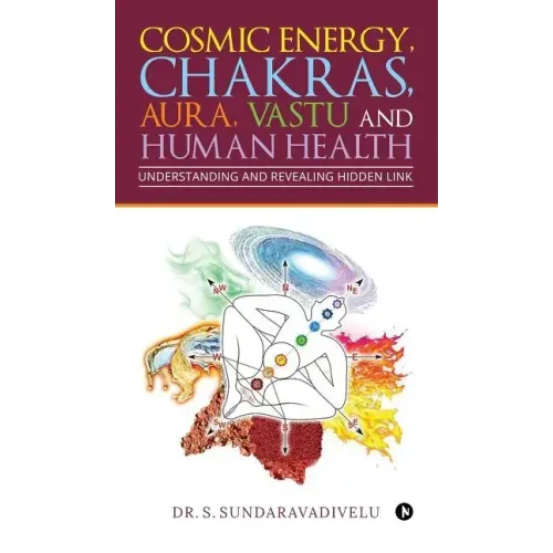 Understanding and Revealing Hidden Link: Cosmic Energy, Chakras, Aura, Vastu and Human Health