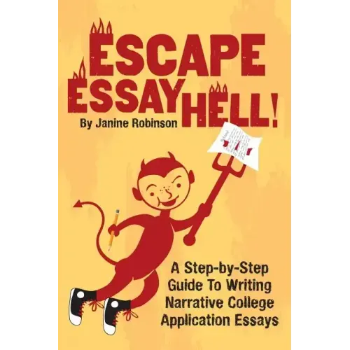 Escape Essay Hell!: A Step-by-Step Guide to Writing Narrative College Application Essays