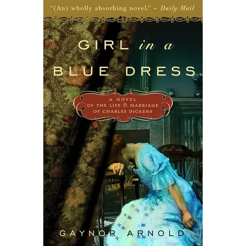 Girl in a Blue Dress: A Novel Inspired by the Life and Marriage of Charles Dickens