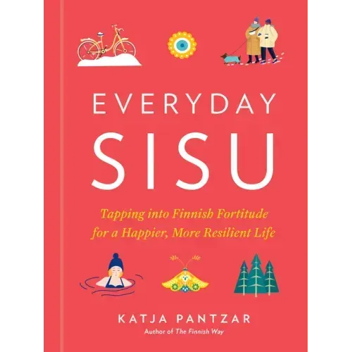 Everyday Sisu: Tapping Into Finnish Fortitude for a Happier, More Resilient Life