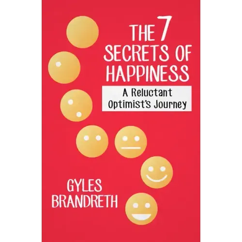 The 7 Secrets of Happiness: A Reluctant Optimist's Journey