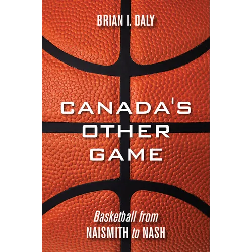 Canada's Other Game: Basketball from Naismith to Nash