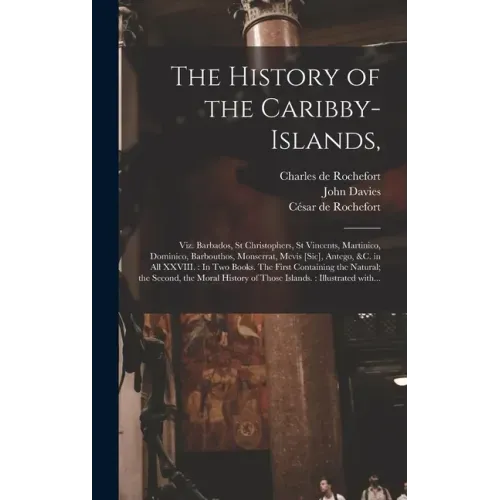 The History of the Caribby-Islands,: Viz. Barbados, St Christophers, St Vincents, Martinico, Dominico, Barbouthos, Monserrat, Mevis [sic], Antego, &c.