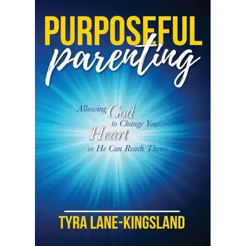Purposeful Parenting: Allowing God to Change Your Heart so He Can Reach Theirs