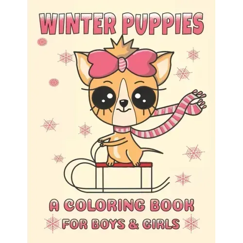 Winter Puppies A Coloring Book For Boys And Girls: Adorable Puppy Illustrations With A Cold Weather Theme