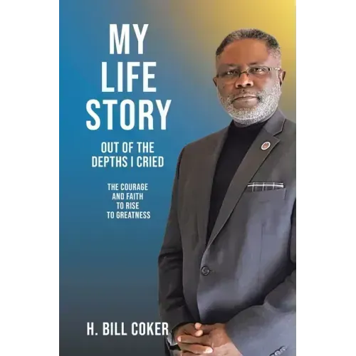 My Life Story: Out of the Depths I Cried: The Courage and Faith to Rise to Greatness