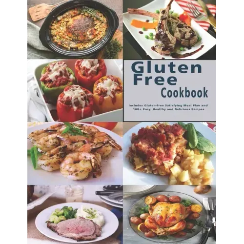 Gluten Free Cookbook: Includes Gluten-free Satisfying Meal Plan and 100+ Easy, Healthy and Delicious Recipes