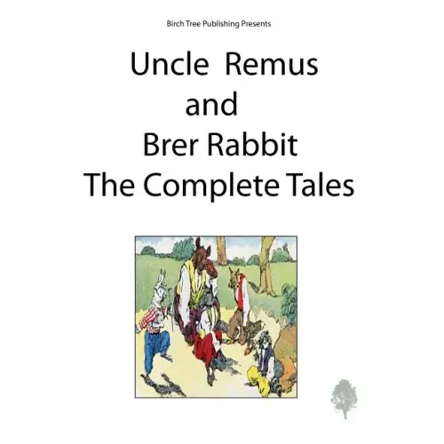 Uncle Remus and Brer Rabbit the Complete Tales
