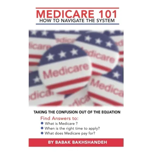 Medicare 101 - HOW TO NAVIGATE THE SYSTEM