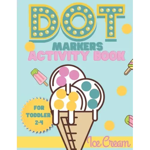 Dot Markers activity book Ice cream for toddler 2-4: Do a dot activity book Ice cream: Easy Guided BIG DOTS, Gift For Toddler 1-3, 2-4, 3-5, Baby, Tod