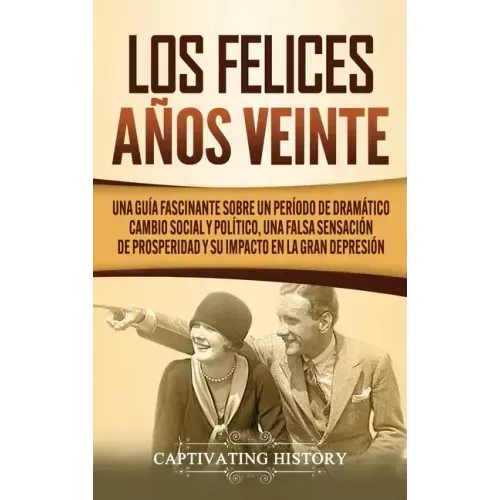 Los Felices Años Veinte: Una Guía Fascinante sobre un Período de Dramático Cambio Social y Político, una Falsa Sensación de Prosperidad y su Im