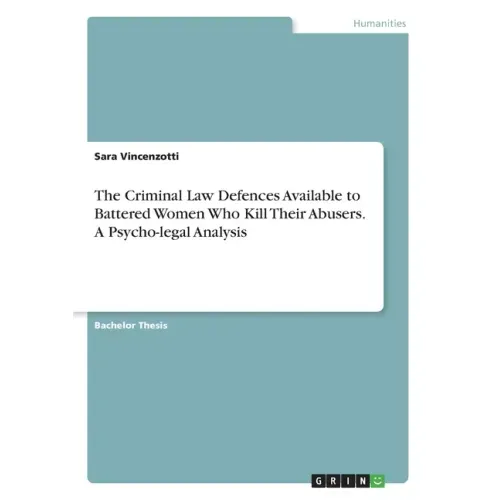 The Criminal Law Defences Available to Battered Women Who Kill Their Abusers. A Psycho-legal Analysis