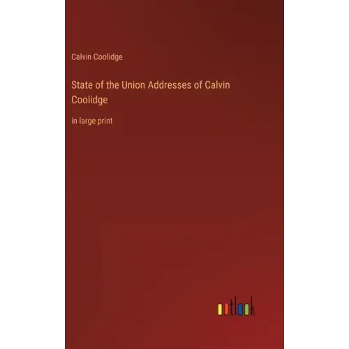 State of the Union Addresses of Calvin Coolidge: in large print