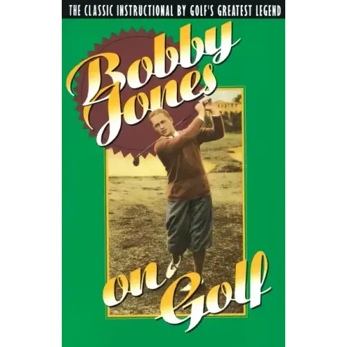Bobby Jones on Golf: The Classic Instructional by Golf's Greatest Legend