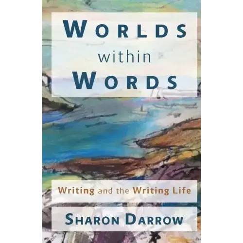 Worlds within Words: Writing and the Writing Life