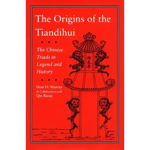 The Origins of the Tiandihui: The Chinese Triads in Legend and History