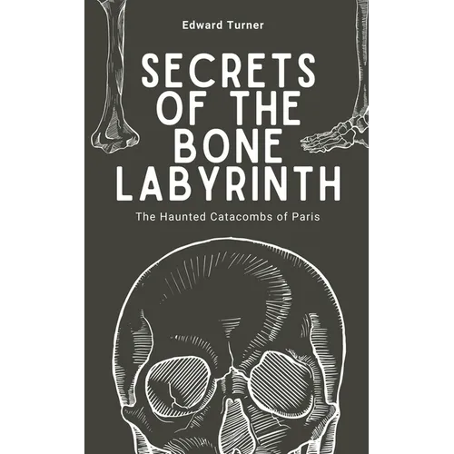 Secrets of the Bone Labyrinth: The Haunted Catacombs of Paris