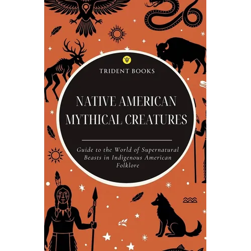 Native American Mythical Creatures: Guide to the World of Supernatural Beasts in Indigenous American Folklore