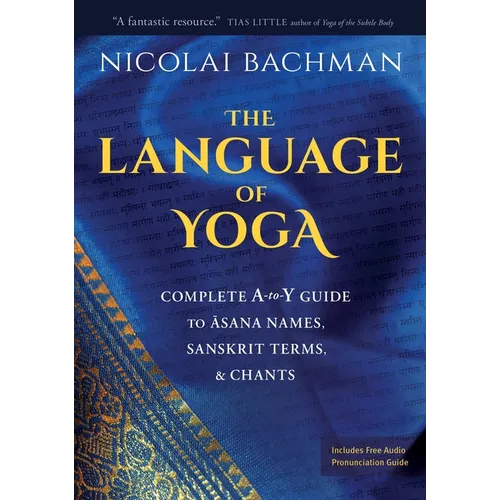 The Language of Yoga: Complete A-To-Y Guide to Asana Names, Sanskrit Terms, and Chants