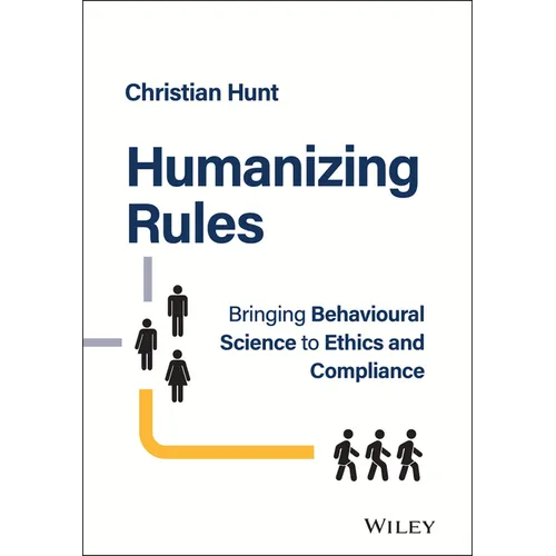 Humanizing Rules: Bringing Behavioural Science to Ethics and Compliance